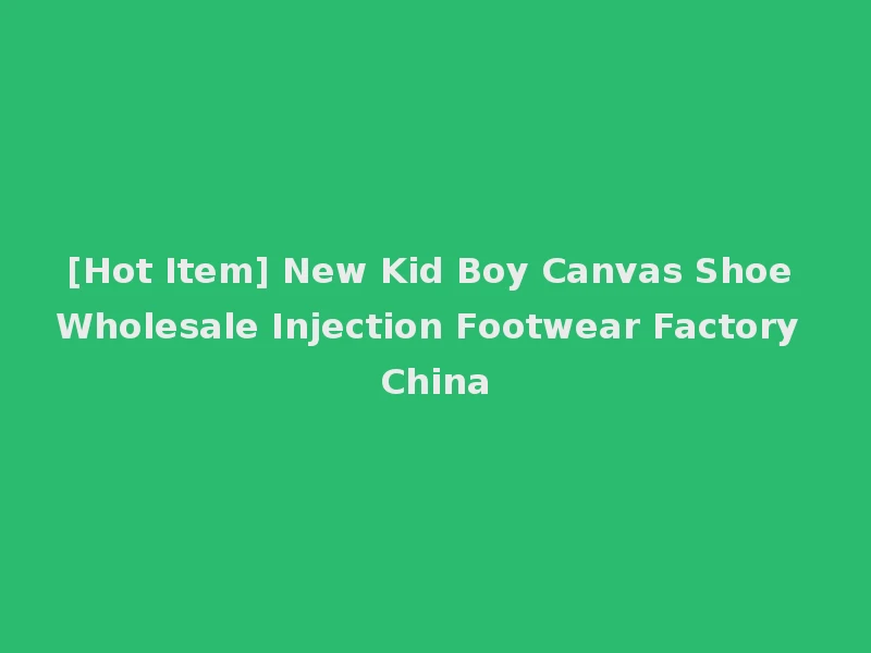 [Hot Item] New Kid Boy Canvas Shoe Wholesale Injection Footwear Factory China