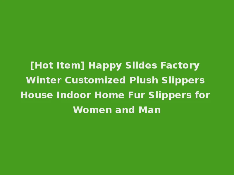 [Hot Item] Happy Slides Factory Winter Customized Plush Slippers House Indoor Home Fur Slippers for Women and Man