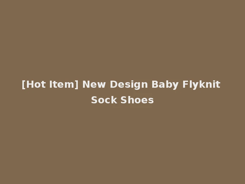 [Hot Item] New Design Baby Flyknit Sock Shoes