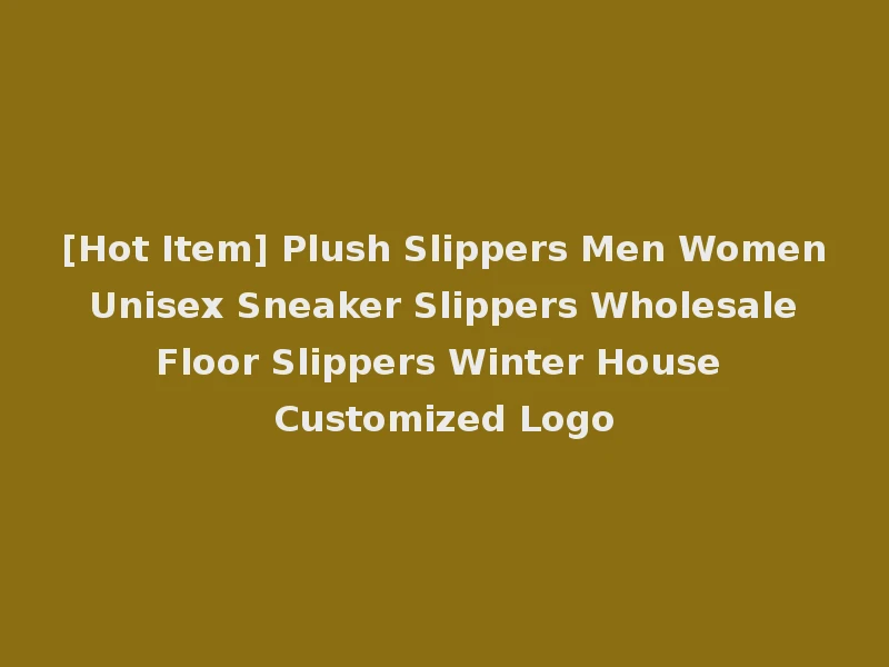 [Hot Item] Plush Slippers Men Women Unisex Sneaker Slippers Wholesale Floor Slippers Winter House Customized Logo