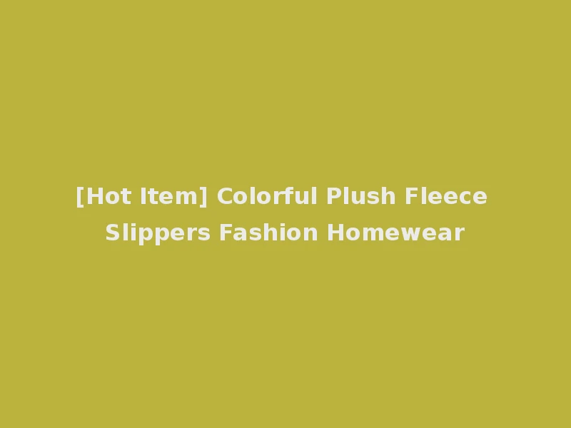 [Hot Item] Colorful Plush Fleece Slippers Fashion Homewear