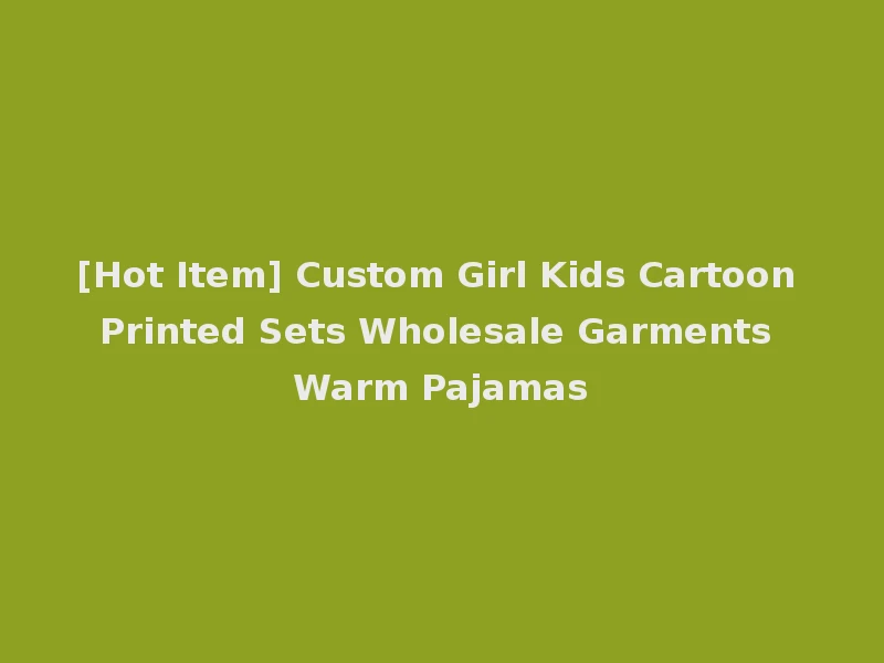 [Hot Item] Custom Girl Kids Cartoon Printed Sets Wholesale Garments Warm Pajamas