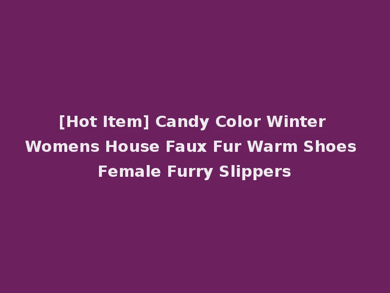 [Hot Item] Candy Color Winter Womens House Faux Fur Warm Shoes Female Furry Slippers