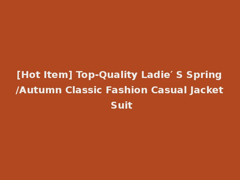 [Hot Item] Top-Quality Ladie′ S Spring/Autumn Classic Fashion Casual Jacket Suit
