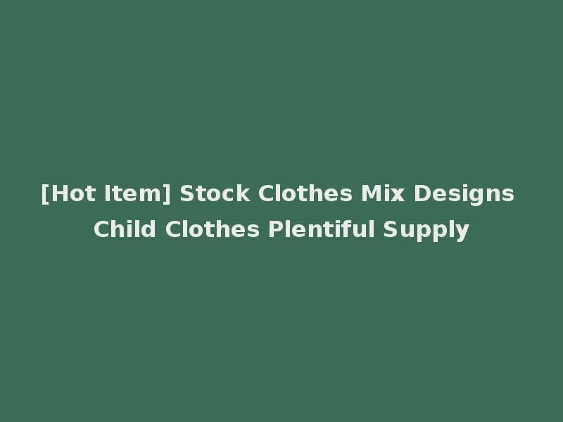[Hot Item] Stock Clothes Mix Designs Child Clothes Plentiful Supply