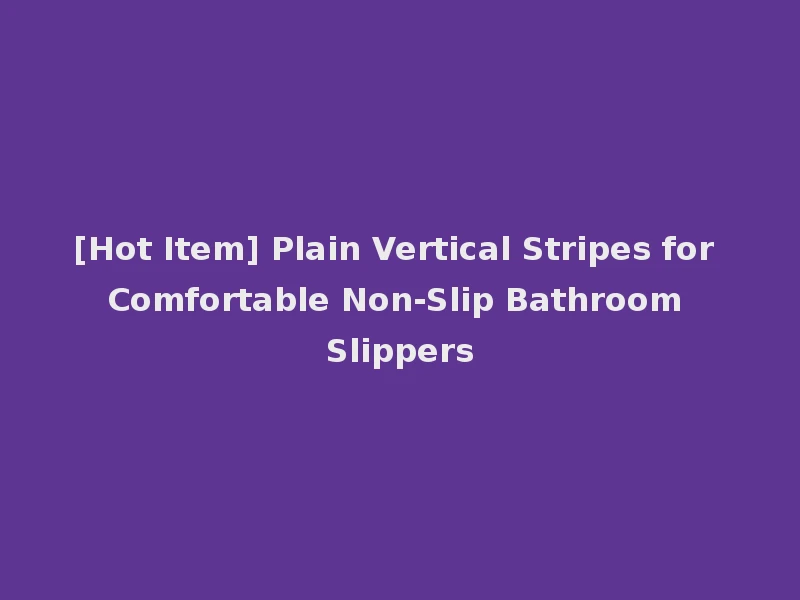 [Hot Item] Plain Vertical Stripes for Comfortable Non-Slip Bathroom Slippers