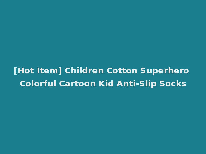 [Hot Item] Children Cotton Superhero Colorful Cartoon Kid Anti-Slip Socks