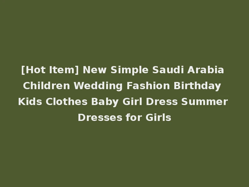 [Hot Item] New Simple Saudi Arabia Children Wedding Fashion Birthday Kids Clothes Baby Girl Dress Summer Dresses for Girls