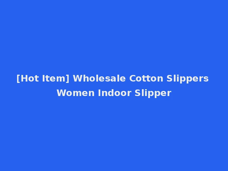 [Hot Item] Wholesale Cotton Slippers Women Indoor Slipper