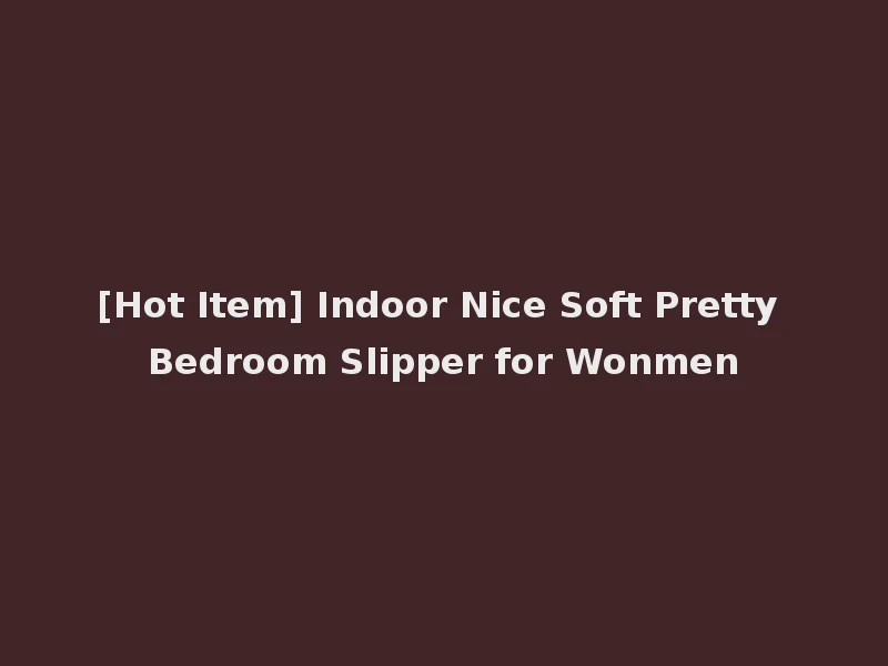 [Hot Item] Indoor Nice Soft Pretty Bedroom Slipper for Wonmen