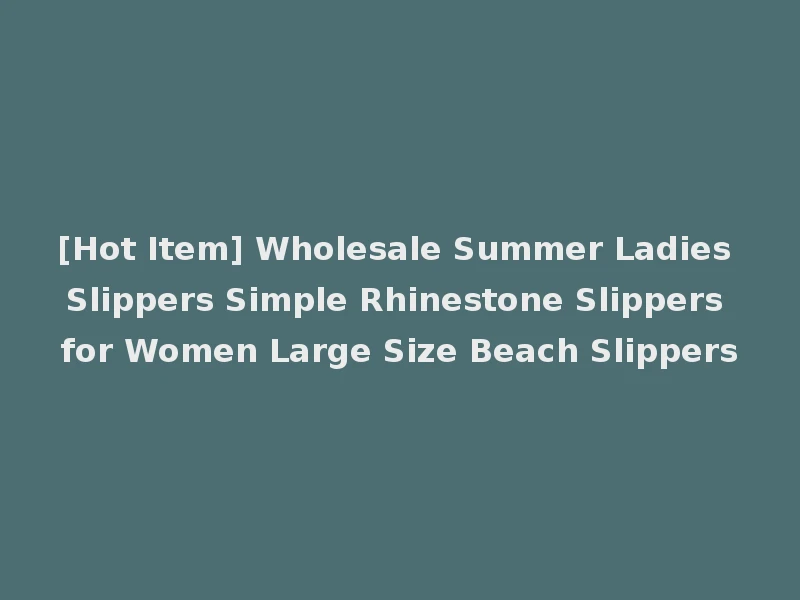 [Hot Item] Wholesale Summer Ladies Slippers Simple Rhinestone Slippers for Women Large Size Beach Slippers