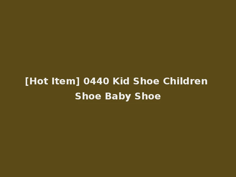 [Hot Item] 0440 Kid Shoe Children Shoe Baby Shoe
