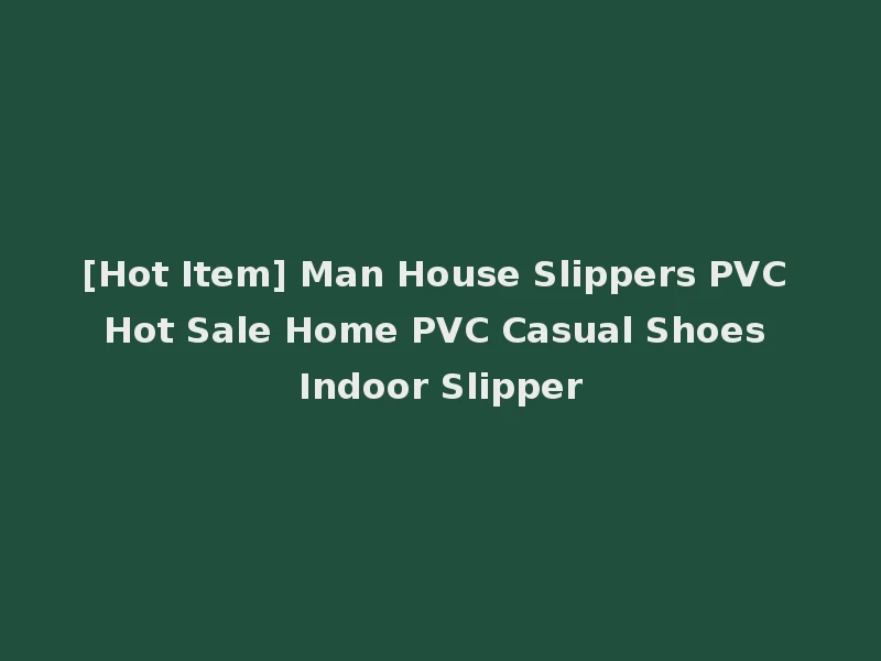 [Hot Item] Man House Slippers PVC Hot Sale Home PVC Casual Shoes Indoor Slipper