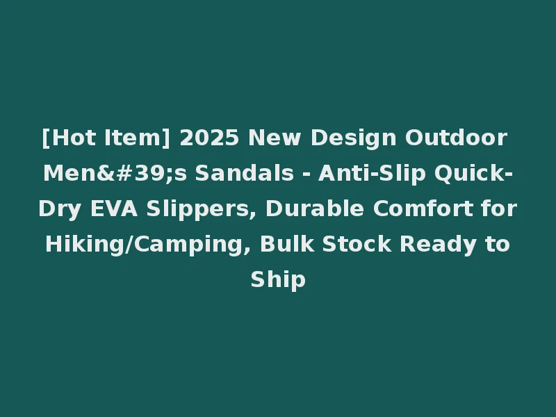[Hot Item] 2025 New Design Outdoor Men's Sandals - Anti-Slip Quick-Dry EVA Slippers, Durable Comfort for Hiking/Camping, Bulk Stock Ready to Ship