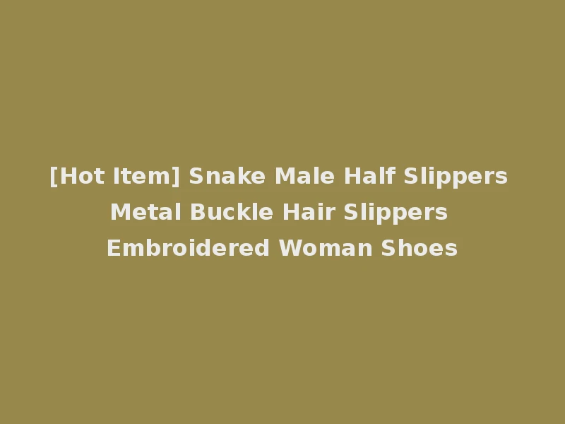 [Hot Item] Snake Male Half Slippers Metal Buckle Hair Slippers Embroidered Woman Shoes