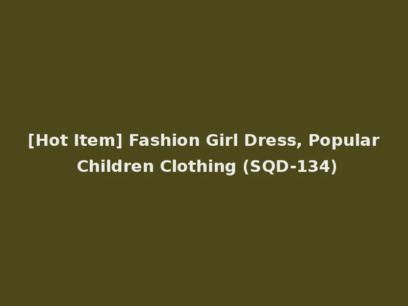 [Hot Item] Fashion Girl Dress, Popular Children Clothing (SQD-134)
