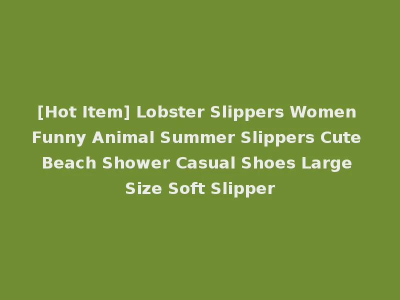 [Hot Item] Lobster Slippers Women Funny Animal Summer Slippers Cute Beach Shower Casual Shoes Large Size Soft Slipper