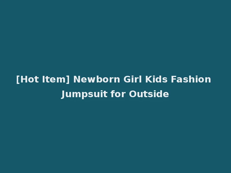 [Hot Item] Newborn Girl Kids Fashion Jumpsuit for Outside