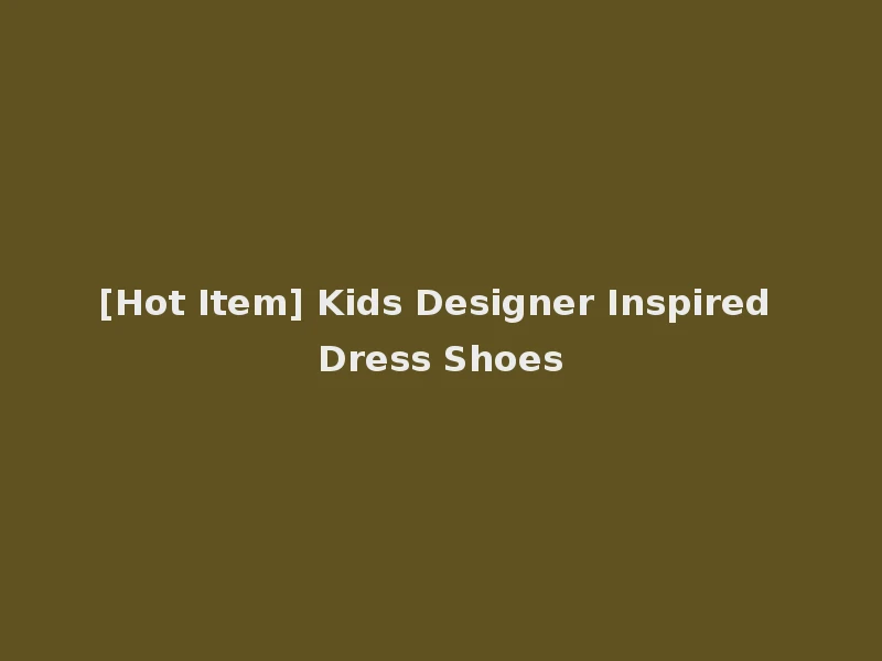 [Hot Item] Kids Designer Inspired Dress Shoes