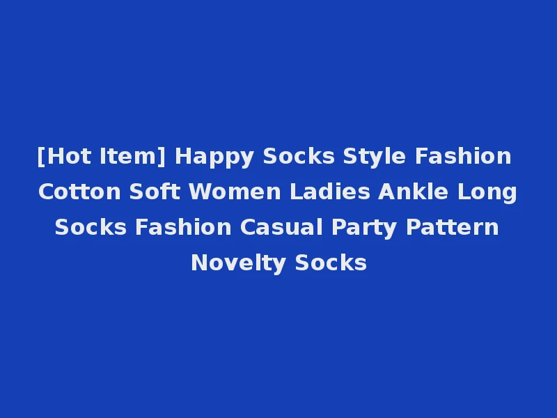 [Hot Item] Happy Socks Style Fashion Cotton Soft Women Ladies Ankle Long Socks Fashion Casual Party Pattern Novelty Socks