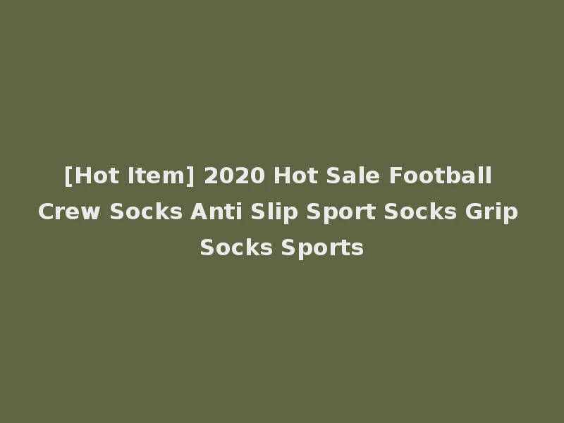 [Hot Item] 2020 Hot Sale Football Crew Socks Anti Slip Sport Socks Grip Socks Sports
