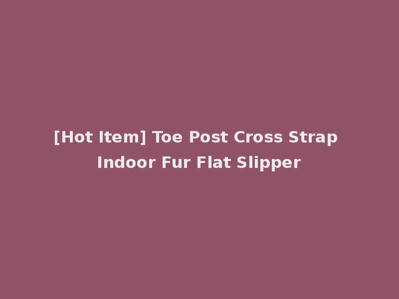 [Hot Item] Toe Post Cross Strap Indoor Fur Flat Slipper