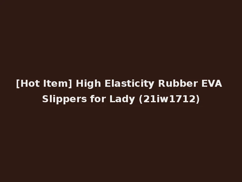 [Hot Item] High Elasticity Rubber EVA Slippers for Lady (21iw1712)