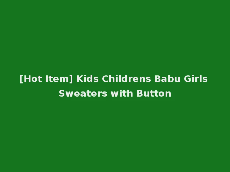 [Hot Item] Kids Childrens Babu Girls Sweaters with Button