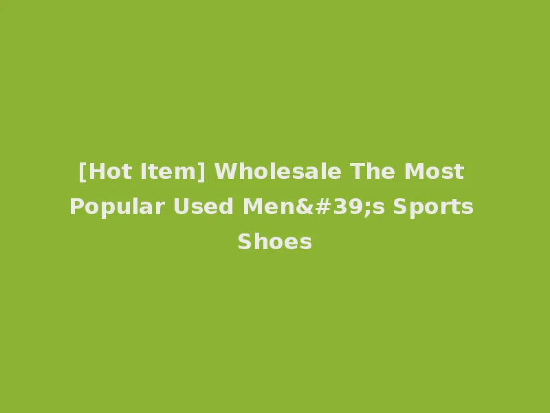 [Hot Item] Wholesale The Most Popular Used Men's Sports Shoes