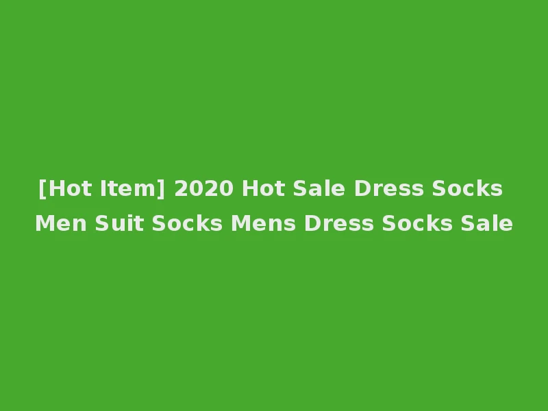 [Hot Item] 2020 Hot Sale Dress Socks Men Suit Socks Mens Dress Socks Sale