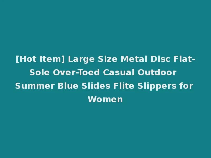 [Hot Item] Large Size Metal Disc Flat-Sole Over-Toed Casual Outdoor Summer Blue Slides Flite Slippers for Women