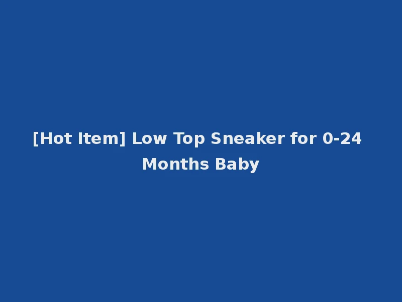 [Hot Item] Low Top Sneaker for 0-24 Months Baby