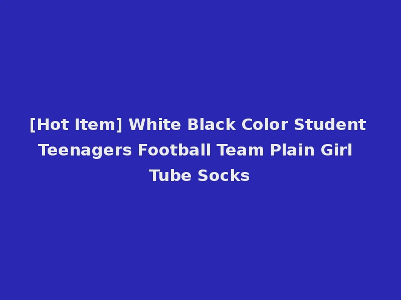 [Hot Item] White Black Color Student Teenagers Football Team Plain Girl Tube Socks