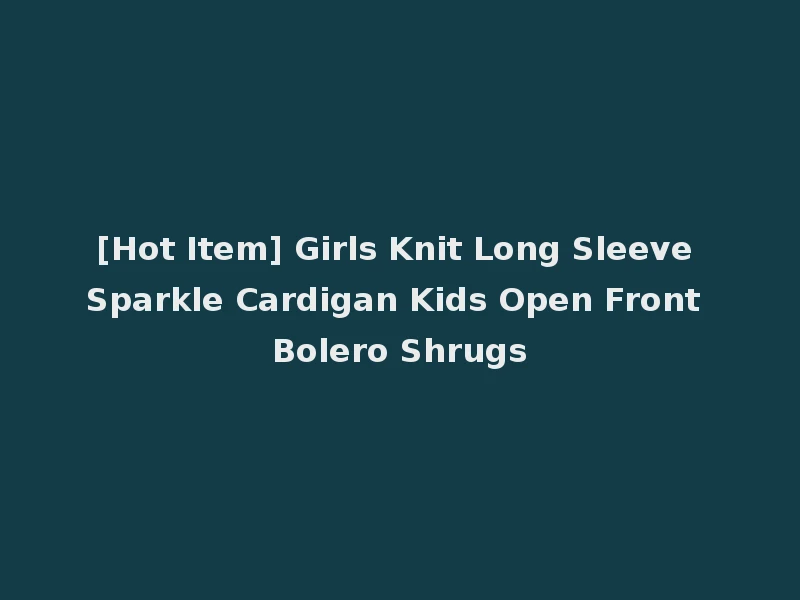 [Hot Item] Girls Knit Long Sleeve Sparkle Cardigan Kids Open Front Bolero Shrugs