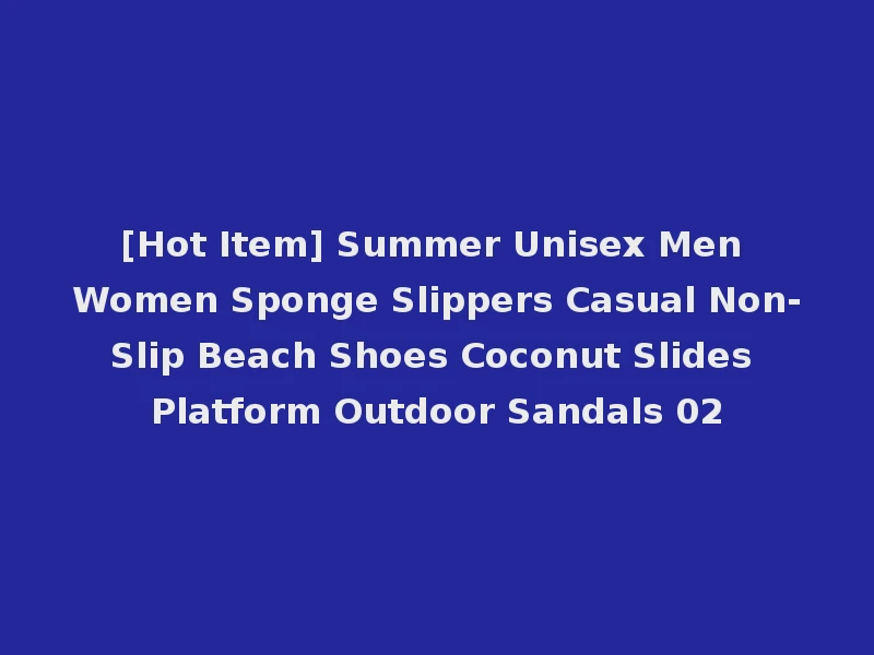 [Hot Item] Summer Unisex Men Women Sponge Slippers Casual Non-Slip Beach Shoes Coconut Slides Platform Outdoor Sandals 02