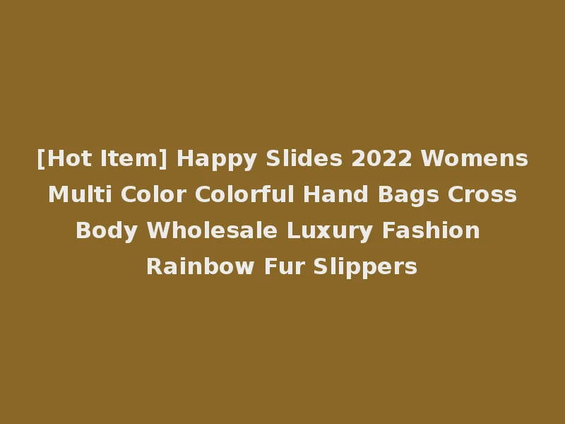 [Hot Item] Happy Slides 2022 Womens Multi Color Colorful Hand Bags Cross Body Wholesale Luxury Fashion Rainbow Fur Slippers