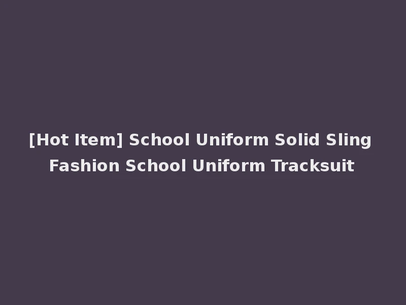 [Hot Item] School Uniform Solid Sling Fashion School Uniform Tracksuit