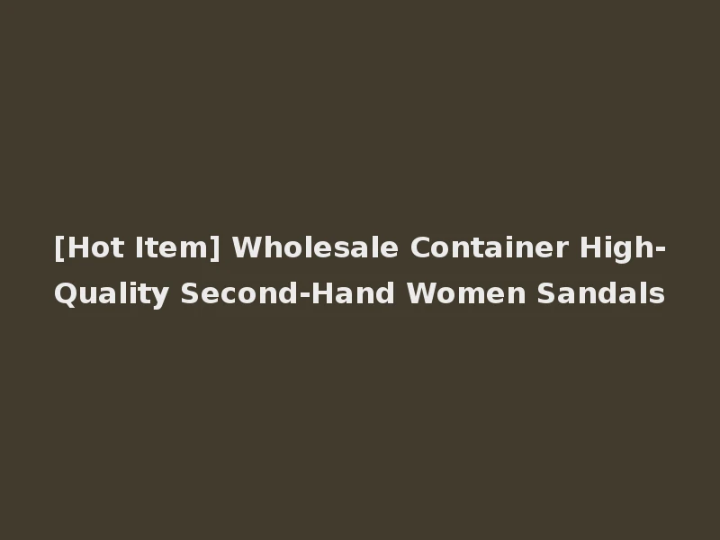 [Hot Item] Wholesale Container High-Quality Second-Hand Women Sandals