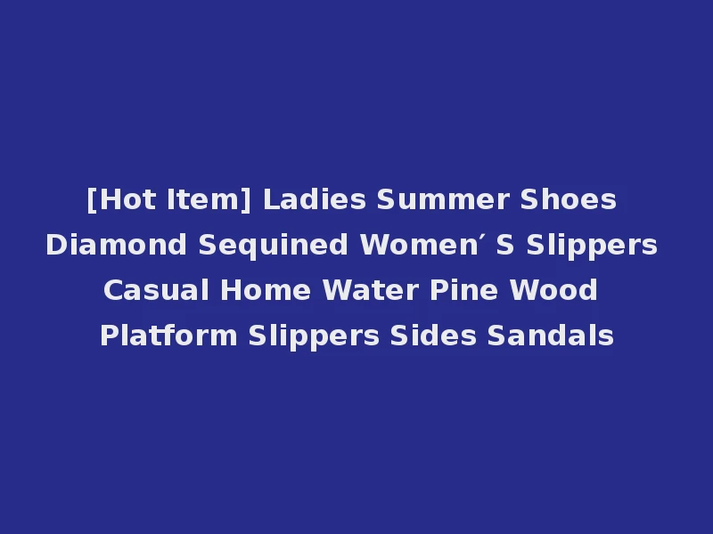 [Hot Item] Ladies Summer Shoes Diamond Sequined Women′ S Slippers Casual Home Water Pine Wood Platform Slippers Sides Sandals