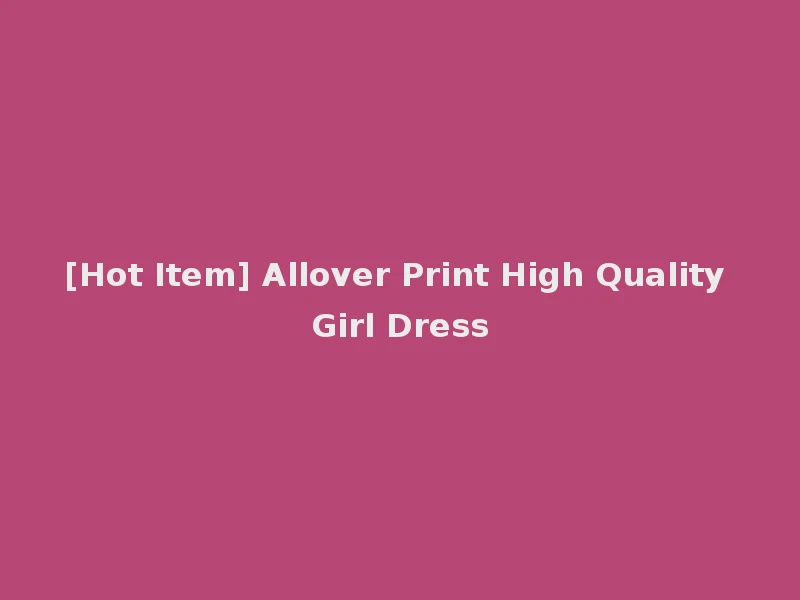 [Hot Item] Allover Print High Quality Girl Dress