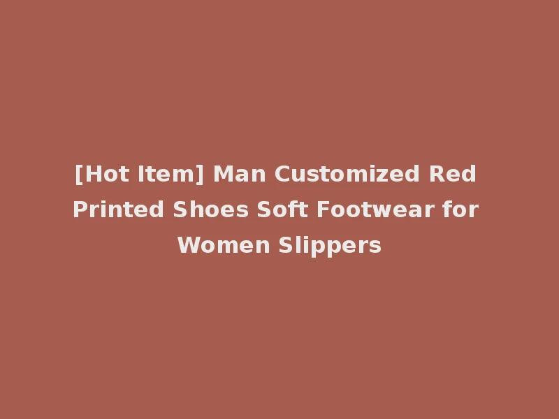 [Hot Item] Man Customized Red Printed Shoes Soft Footwear for Women Slippers