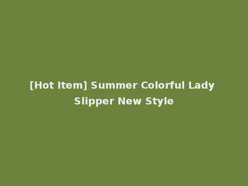 [Hot Item] Summer Colorful Lady Slipper New Style