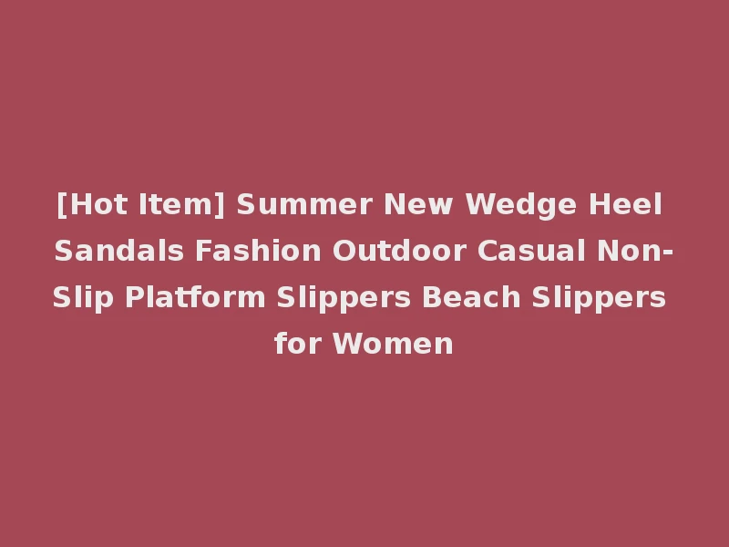 [Hot Item] Summer New Wedge Heel Sandals Fashion Outdoor Casual Non-Slip Platform Slippers Beach Slippers for Women