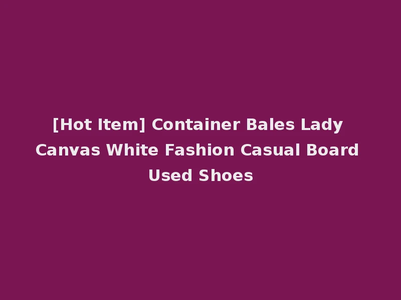 [Hot Item] Container Bales Lady Canvas White Fashion Casual Board Used Shoes