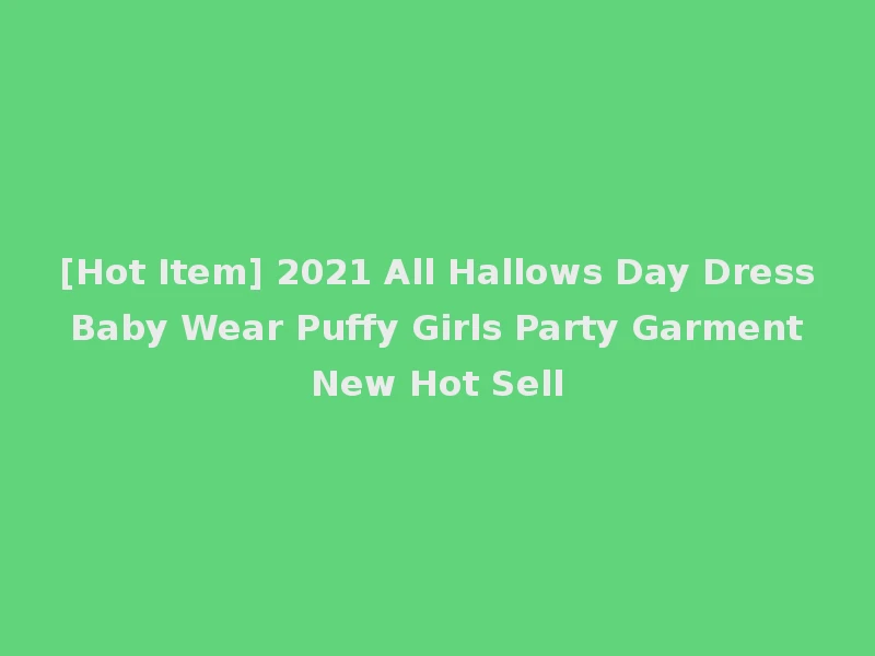 [Hot Item] 2021 All Hallows Day Dress Baby Wear Puffy Girls Party Garment New Hot Sell