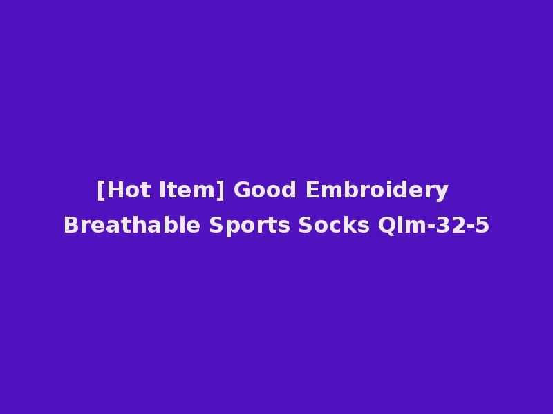 [Hot Item] Good Embroidery Breathable Sports Socks Qlm-32-5