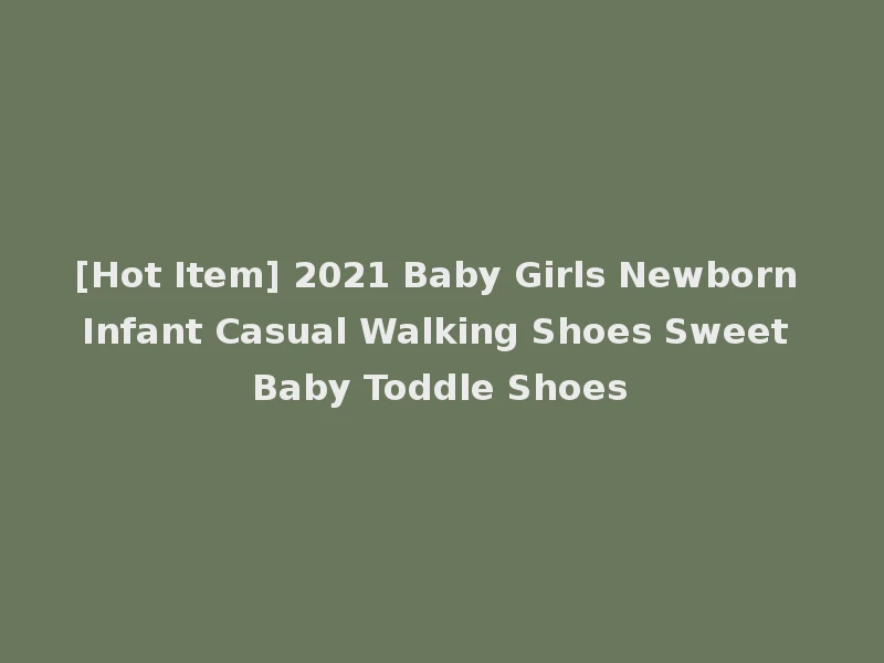 [Hot Item] 2021 Baby Girls Newborn Infant Casual Walking Shoes Sweet Baby Toddle Shoes