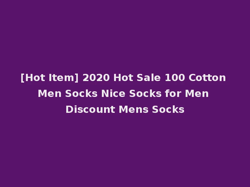 [Hot Item] 2020 Hot Sale 100 Cotton Men Socks Nice Socks for Men Discount Mens Socks