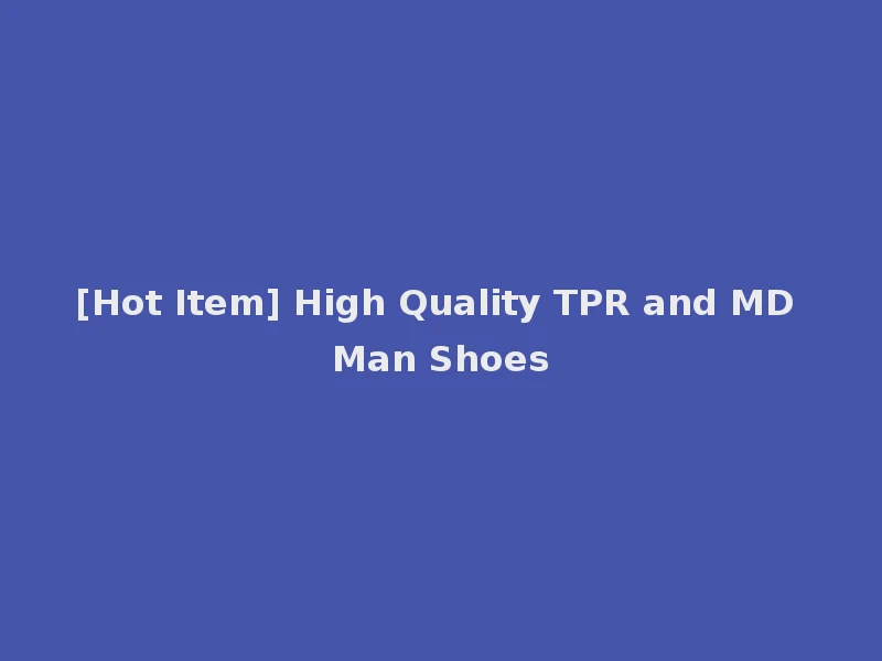 [Hot Item] High Quality TPR and MD Man Shoes