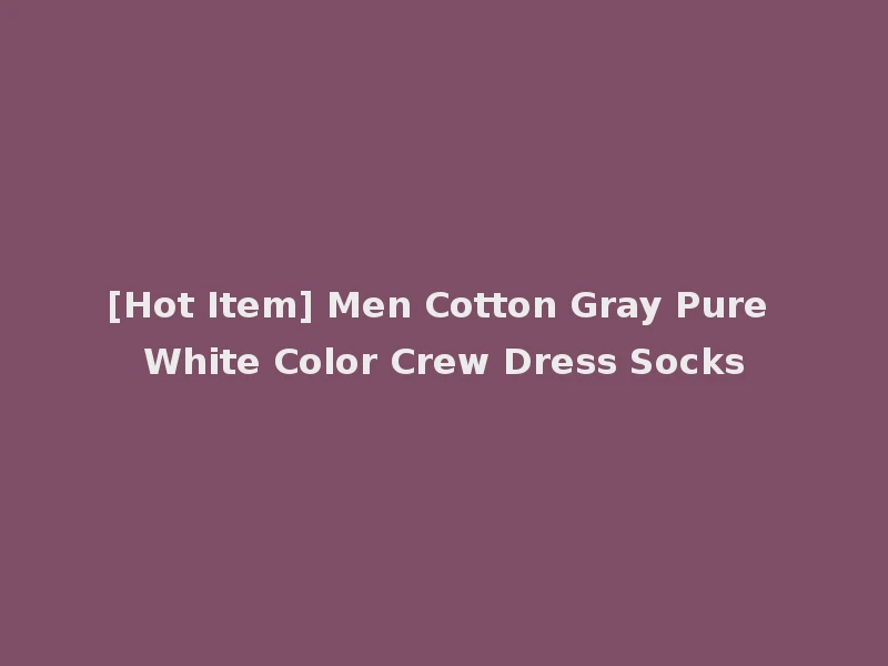 [Hot Item] Men Cotton Gray Pure White Color Crew Dress Socks